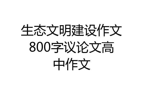 生态文明建设作文800字议论文高中作文
