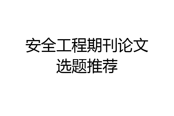 安全工程期刊论文选题推荐