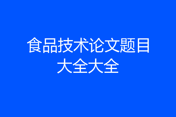 食品技术论文题目大全大全