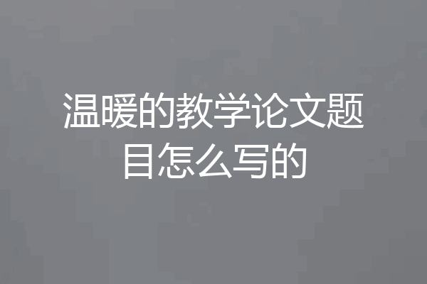 温暖的教学论文题目怎么写的