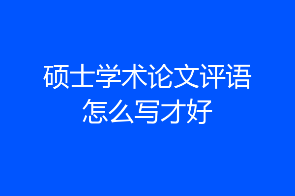 硕士学术论文评语怎么写才好