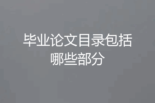 毕业论文目录包括哪些部分