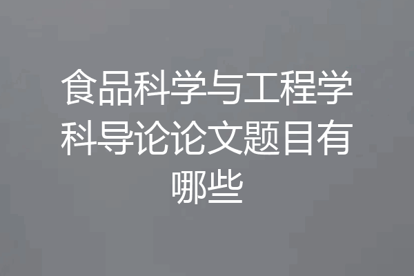 食品科学与工程学科导论论文题目有哪些