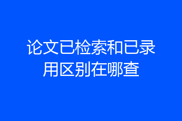 论文已检索和已录用区别在哪查