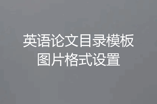 英语论文目录模板图片格式设置