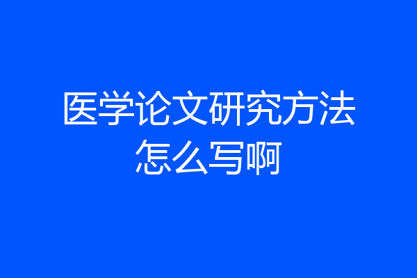 医学论文研究方法怎么写啊