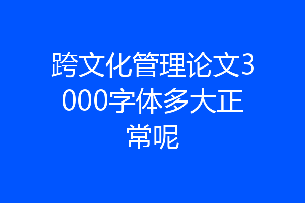 跨文化管理论文3000字体多大正常呢