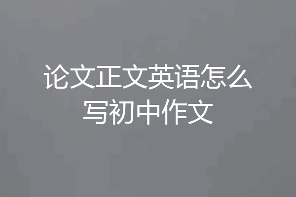 论文正文英语怎么写初中作文