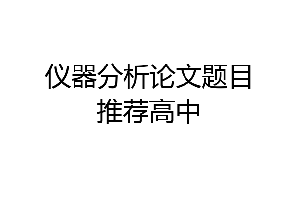 仪器分析论文题目推荐高中
