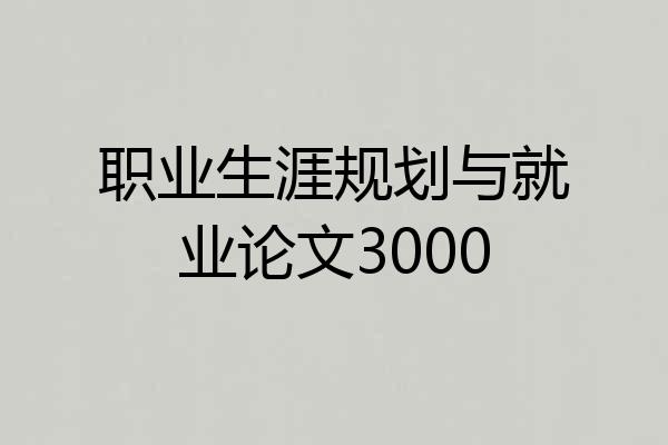 职业生涯规划与就业论文3000