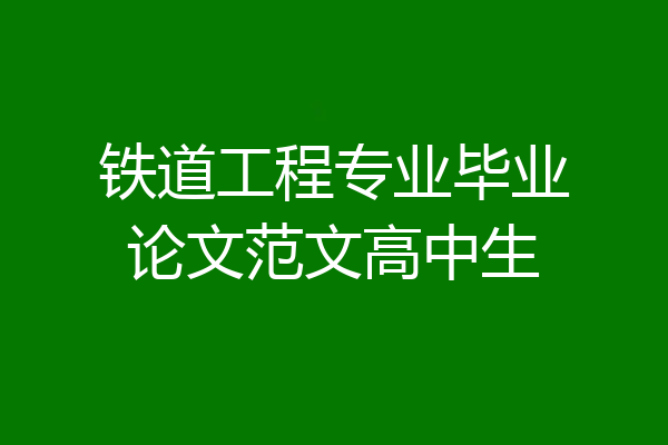 铁道工程专业毕业论文范文高中生
