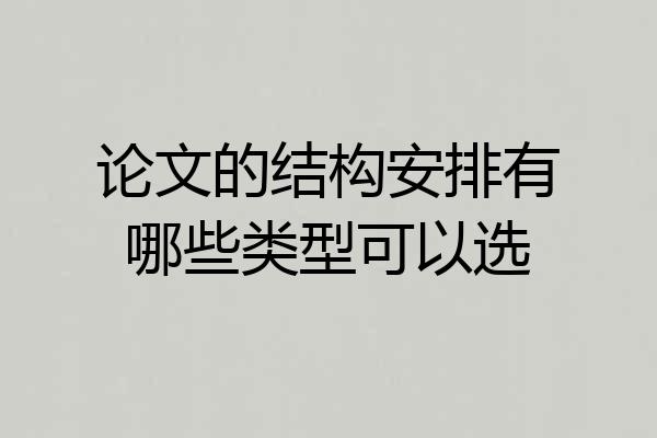论文的结构安排有哪些类型可以选