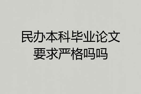 民办本科毕业论文要求严格吗吗