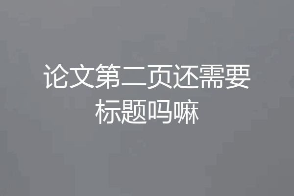 论文第二页还需要标题吗嘛