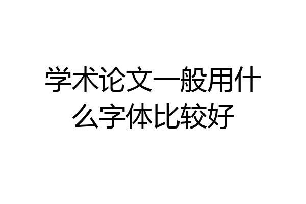 学术论文一般用什么字体比较好