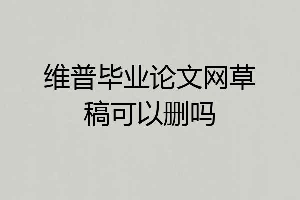 维普毕业论文网草稿可以删吗