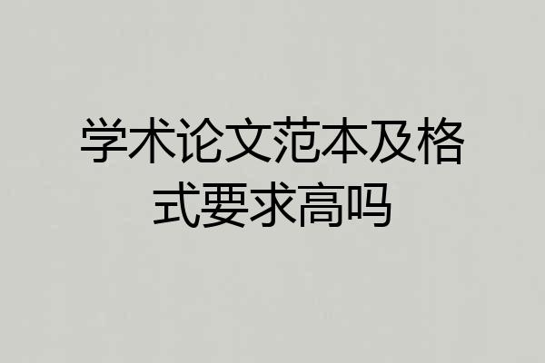 学术论文范本及格式要求高吗
