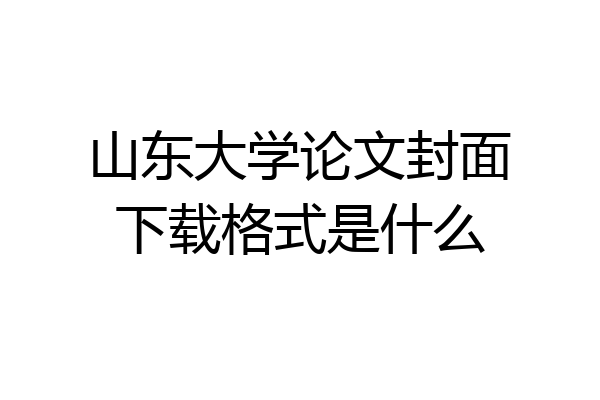 山东大学论文封面下载格式是什么