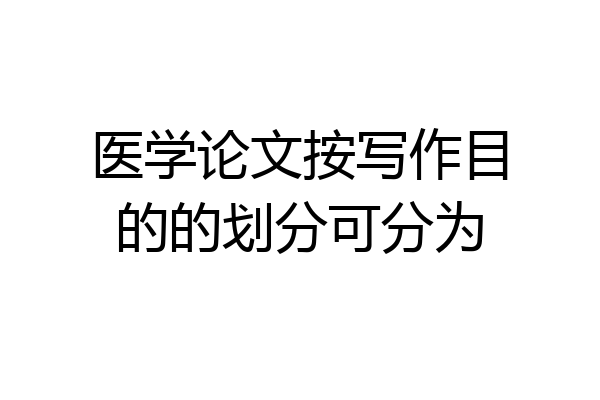 医学论文按写作目的的划分可分为