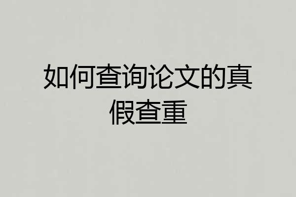 如何查询论文的真假查重