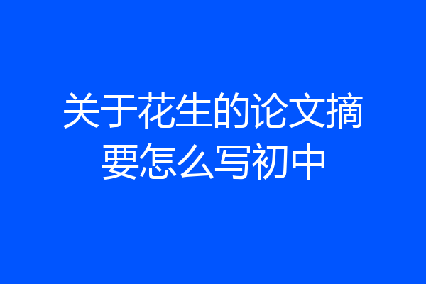 关于花生的论文摘要怎么写初中
