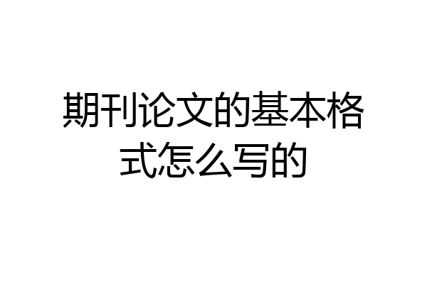 期刊论文的基本格式怎么写的