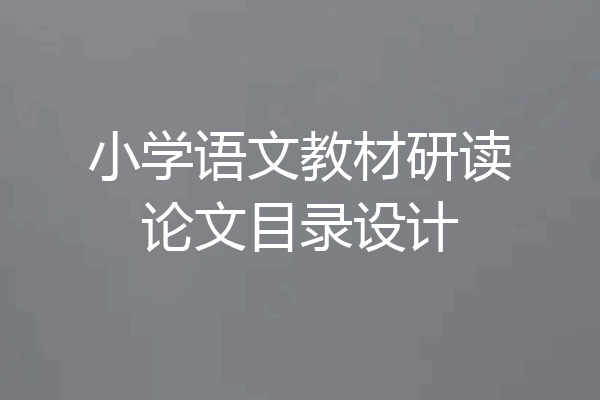 小学语文教材研读论文目录设计