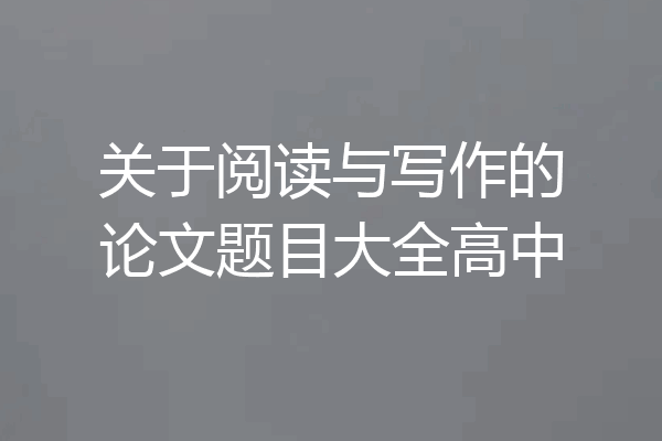关于阅读与写作的论文题目大全高中