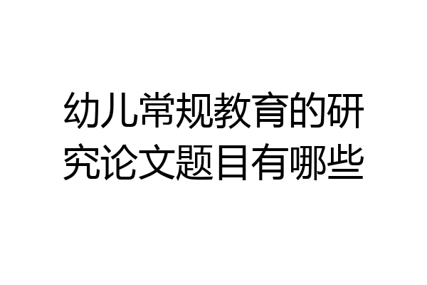 幼儿常规教育的研究论文题目有哪些