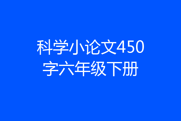 科学小论文450字六年级下册