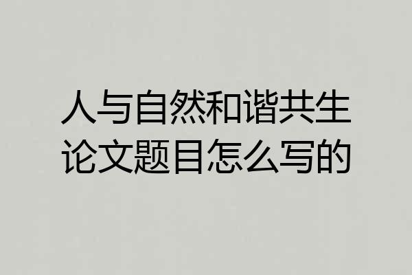 人与自然和谐共生论文题目怎么写的