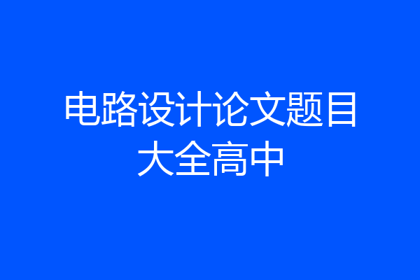 电路设计论文题目大全高中