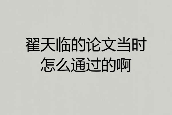 翟天临的论文当时怎么通过的啊