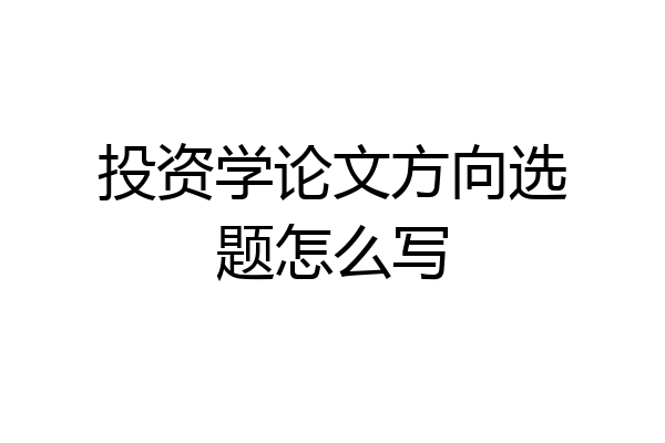 投资学论文方向选题怎么写