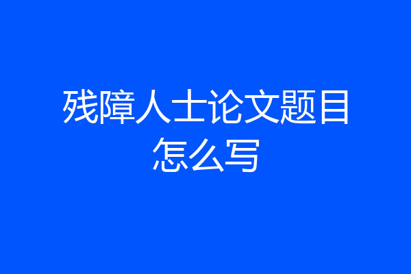 残障人士论文题目怎么写