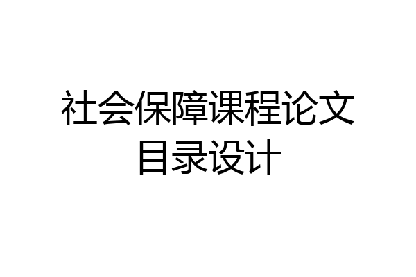 社会保障课程论文目录设计