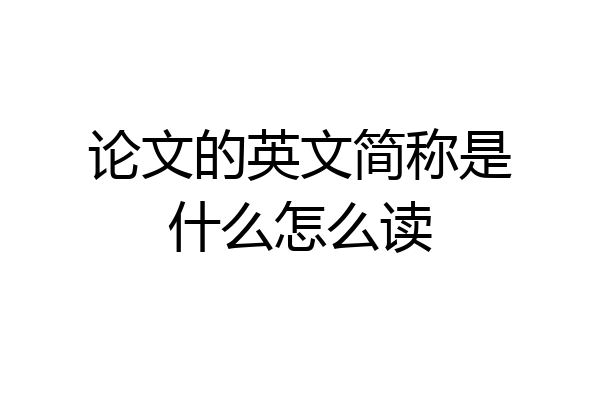 论文的英文简称是什么怎么读