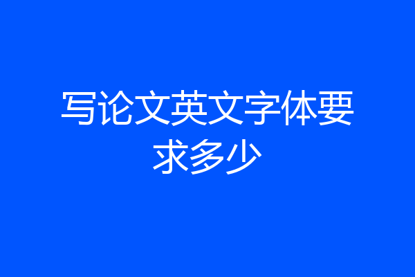 写论文英文字体要求多少