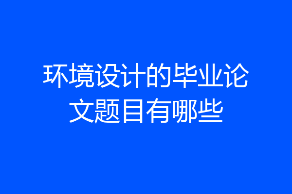 环境设计的毕业论文题目有哪些