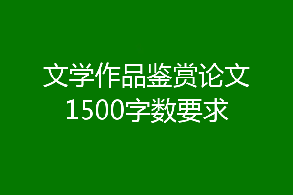 文学作品鉴赏论文1500字数要求