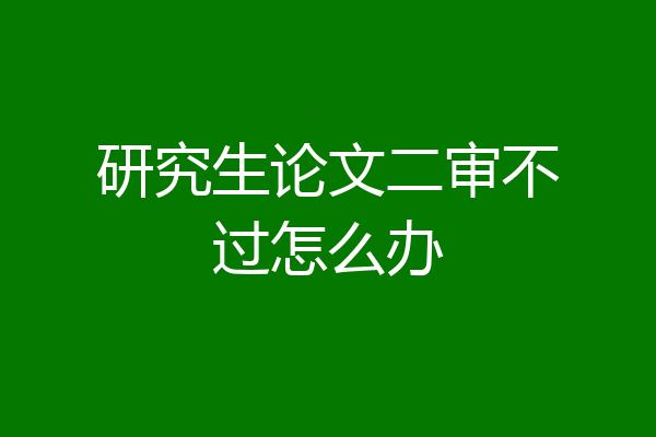 研究生论文二审不过怎么办