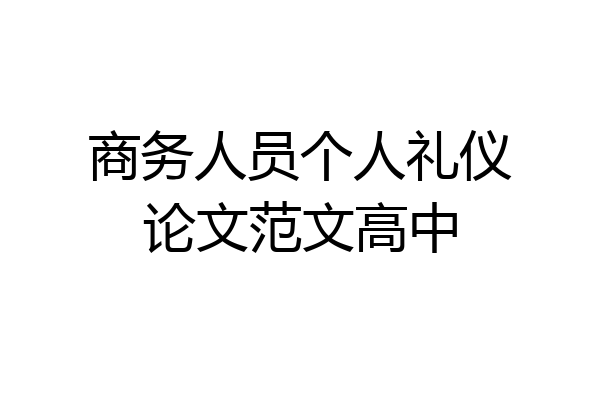 商务人员个人礼仪论文范文高中