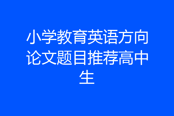 小学教育英语方向论文题目推荐高中生