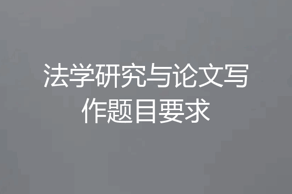 法学研究与论文写作题目要求