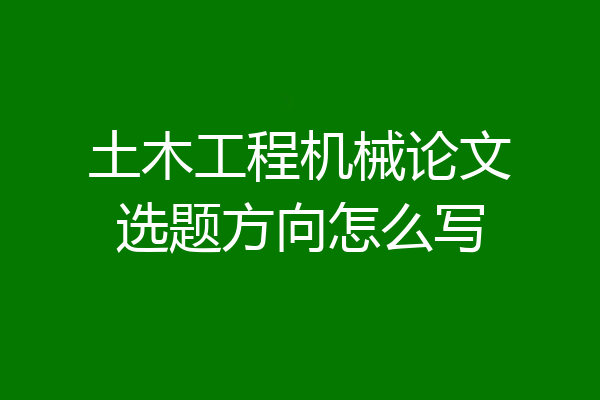 土木工程机械论文选题方向怎么写