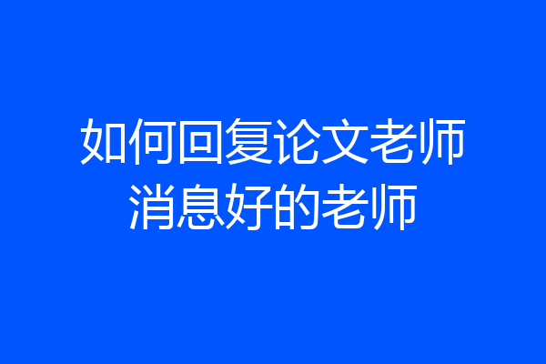 如何回复论文老师消息好的老师