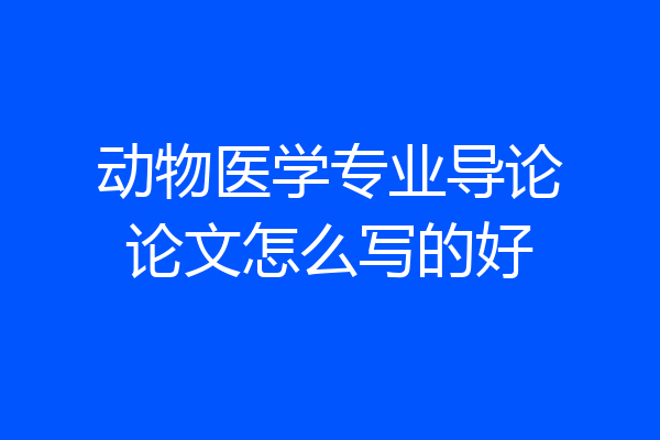 动物医学专业导论论文怎么写的好