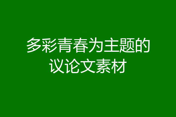 多彩青春为主题的议论文素材