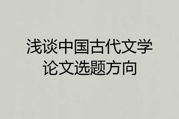 浅谈中国古代文学论文选题方向