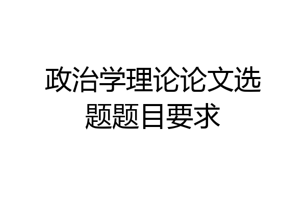 政治学理论论文选题题目要求